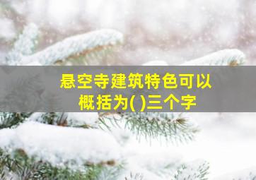 悬空寺建筑特色可以概括为( )三个字